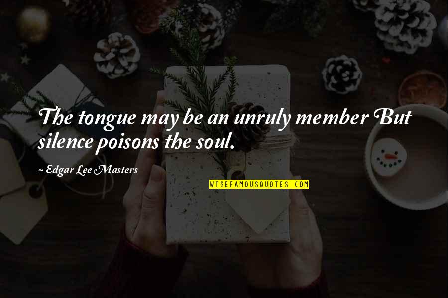 Tibetan Monks Quotes By Edgar Lee Masters: The tongue may be an unruly member But Tibetan Monks Quotes By Edgar Lee Masters: The tongue may be an unruly member But