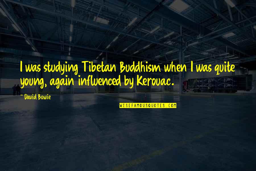 Tibetan Quotes By David Bowie: I was studying Tibetan Buddhism when I was