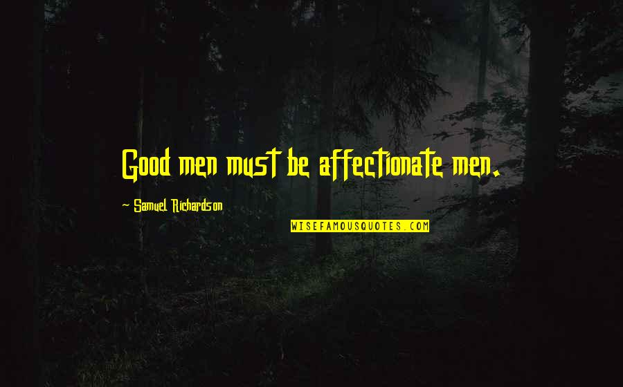 Tibetano Englewood Quotes By Samuel Richardson: Good men must be affectionate men. Tibetano Englewood Quotes By Samuel Richardson: Good men must be affectionate men.