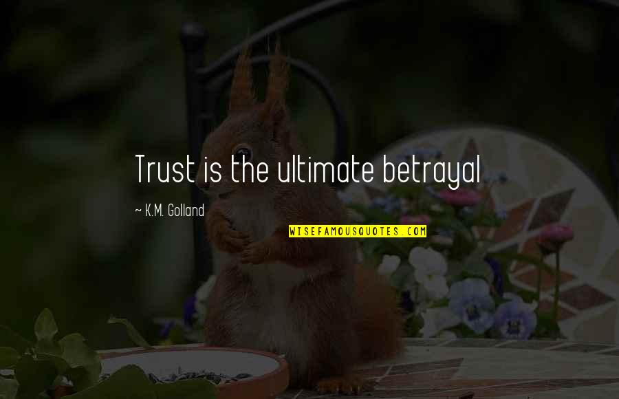 Tibetanos Musica Quotes By K.M. Golland: Trust is the ultimate betrayal