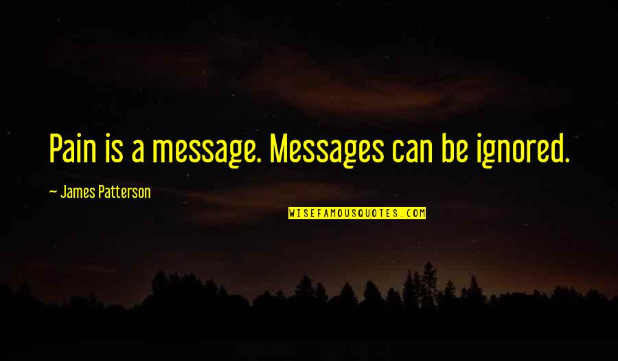 Tibetans Quotes By James Patterson: Pain is a message. Messages can be ignored.