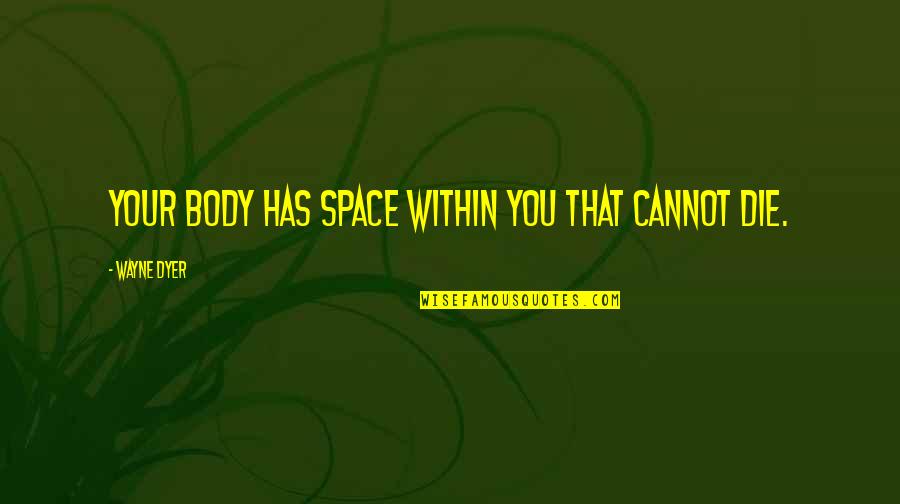 Tibial Plateau Quotes By Wayne Dyer: Your body has space within you that cannot Tibial Plateau Quotes By Wayne Dyer: Your body has space within you that cannot