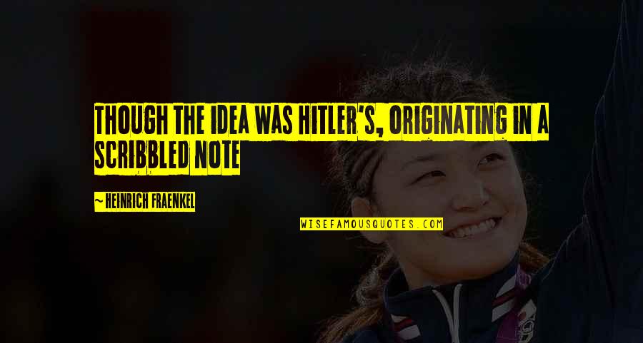 Tibiamente In English Quotes By Heinrich Fraenkel: Though the idea was Hitler's, originating in a Tibiamente In English Quotes By Heinrich Fraenkel: Though the idea was Hitler's, originating in a