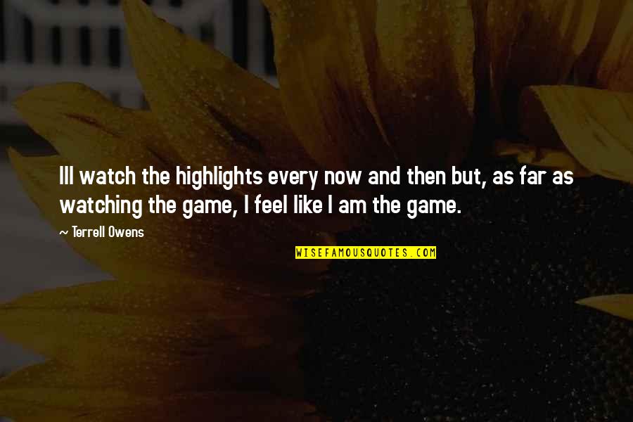 Tibias Quest Quotes By Terrell Owens: Ill watch the highlights every now and then Tibias Quest Quotes By Terrell Owens: Ill watch the highlights every now and then