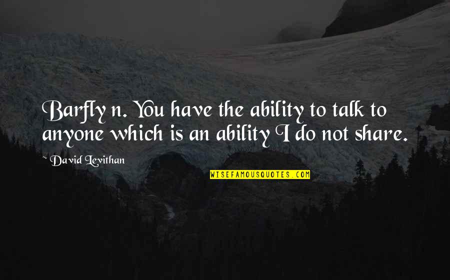 Tibias Quotes By David Levithan: Barfly n. You have the ability to talk