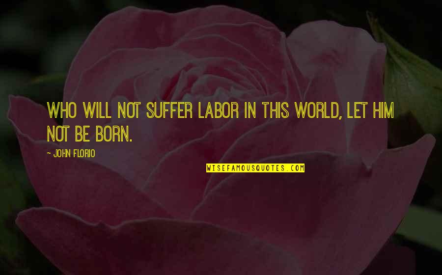 Tibieza Significado Quotes By John Florio: Who will not suffer labor in this world,