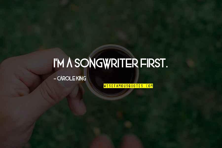 Tibiofemoral Dislocation Quotes By Carole King: I'm a songwriter first. Tibiofemoral Dislocation Quotes By Carole King: I'm a songwriter first.