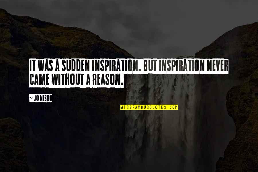 Tibiofemoral Dislocation Quotes By Jo Nesbo: It was a sudden inspiration. But inspiration never