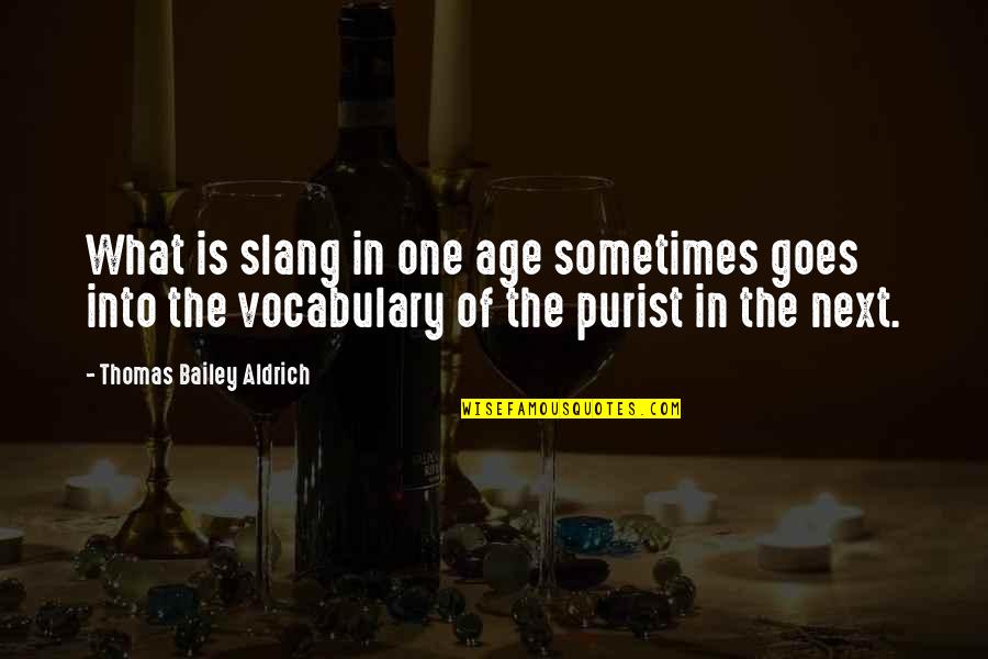 Tibiofemoral Dislocation Quotes By Thomas Bailey Aldrich: What is slang in one age sometimes goes Tibiofemoral Dislocation Quotes By Thomas Bailey Aldrich: What is slang in one age sometimes goes