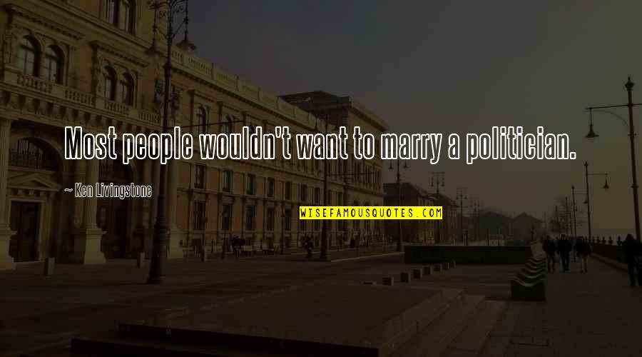 Tibok Ng Mga Puso Quotes By Ken Livingstone: Most people wouldn't want to marry a politician.