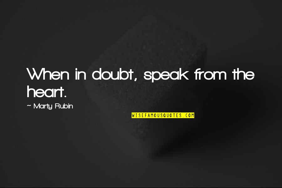 Tibons Goju Quotes By Marty Rubin: When in doubt, speak from the heart. Tibons Goju Quotes By Marty Rubin: When in doubt, speak from the heart.
