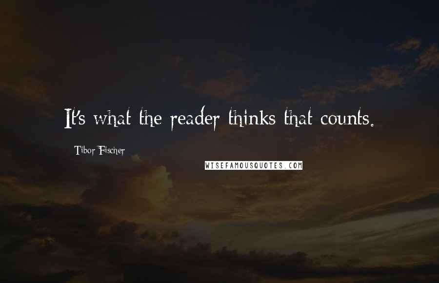 Tibor Fischer quotes: It's what the reader thinks that counts.
