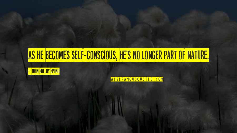 Tibor Kalman Quotes By John Shelby Spong: As he becomes self-conscious, he's no longer part Tibor Kalman Quotes By John Shelby Spong: As he becomes self-conscious, he's no longer part