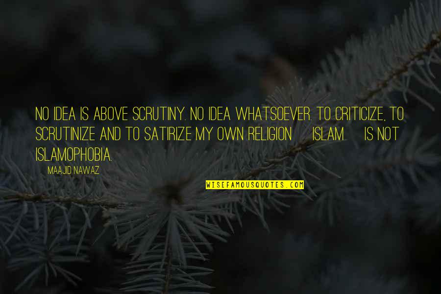 Tibor Kalman Quotes By Maajid Nawaz: No idea is above scrutiny. No idea whatsoever. Tibor Kalman Quotes By Maajid Nawaz: No idea is above scrutiny. No idea whatsoever.