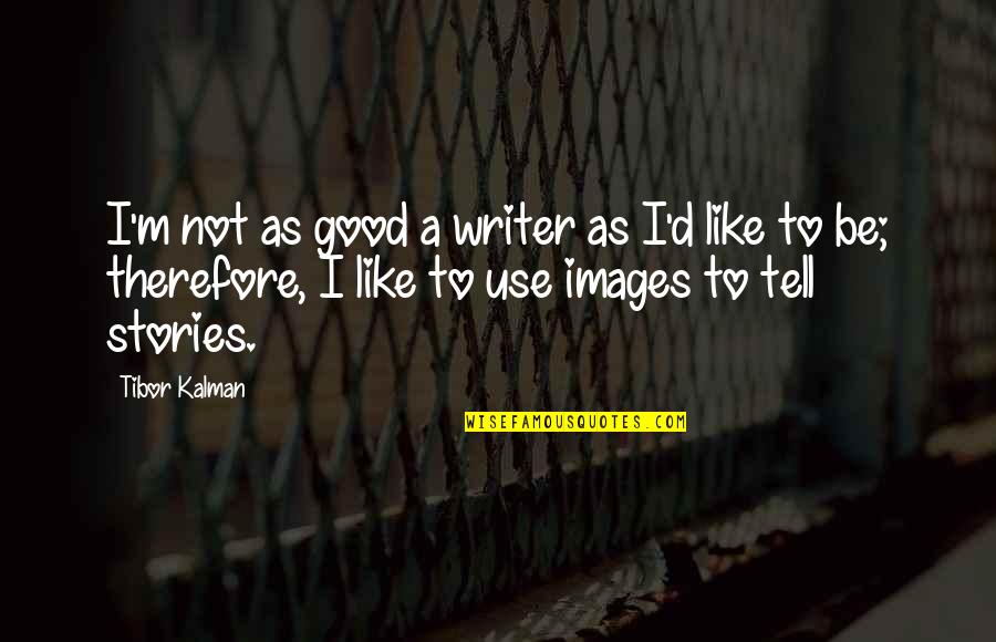 Tibor Kalman Quotes By Tibor Kalman: I'm not as good a writer as I'd Tibor Kalman Quotes By Tibor Kalman: I'm not as good a writer as I'd