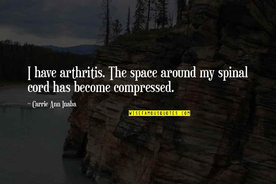 Tiburno Quotes By Carrie Ann Inaba: I have arthritis. The space around my spinal Tiburno Quotes By Carrie Ann Inaba: I have arthritis. The space around my spinal