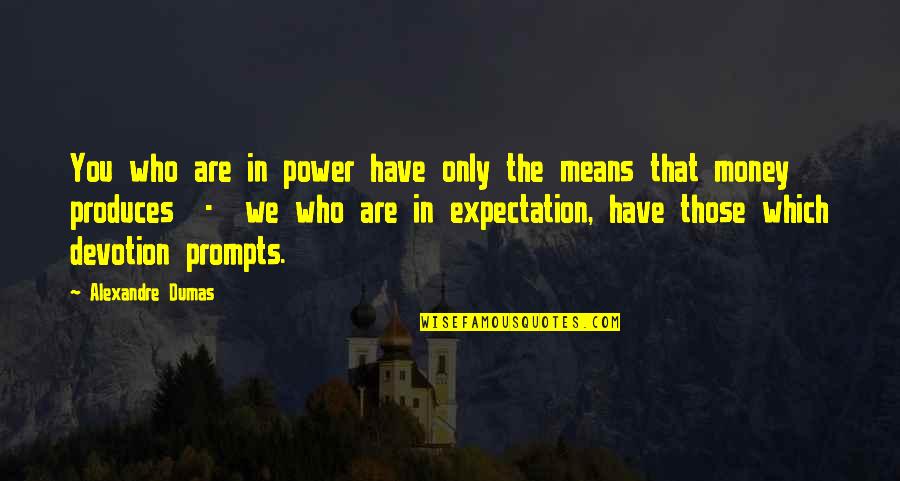 Tiburtina Railway Quotes By Alexandre Dumas: You who are in power have only the Tiburtina Railway Quotes By Alexandre Dumas: You who are in power have only the