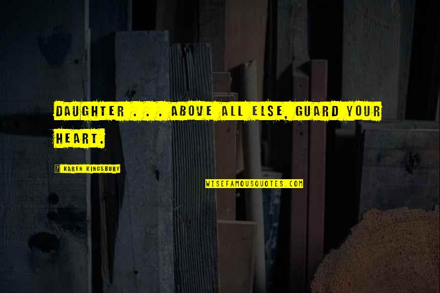 Tiburtina Train Quotes By Karen Kingsbury: Daughter . . . above all else, guard Tiburtina Train Quotes By Karen Kingsbury: Daughter . . . above all else, guard