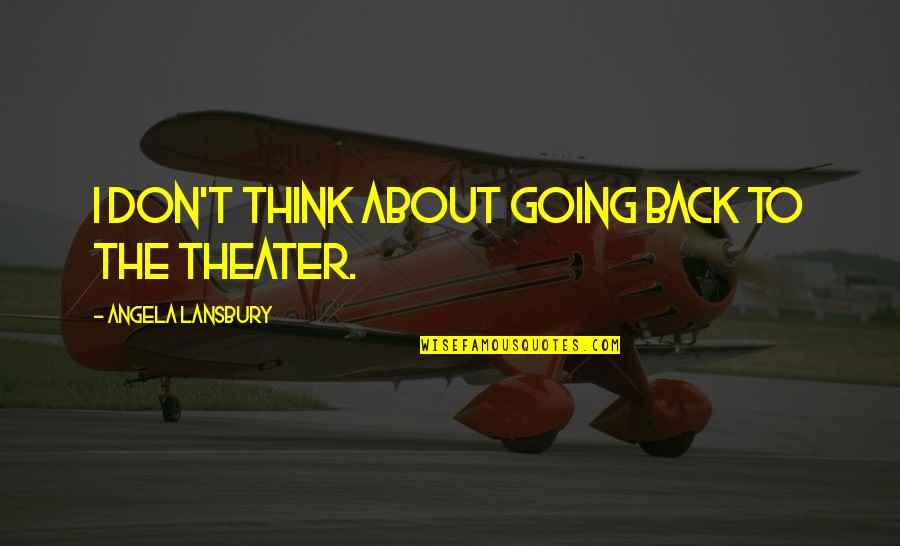 Tiburzi Construction Quotes By Angela Lansbury: I don't think about going back to the Tiburzi Construction Quotes By Angela Lansbury: I don't think about going back to the