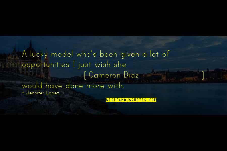 Tiburzi Construction Quotes By Jennifer Lopez: A lucky model who's been given a lot Tiburzi Construction Quotes By Jennifer Lopez: A lucky model who's been given a lot