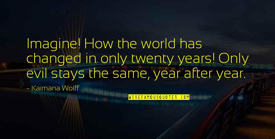 Tiburzi Construction Quotes By Kaimana Wolff: Imagine! How the world has changed in only Tiburzi Construction Quotes By Kaimana Wolff: Imagine! How the world has changed in only