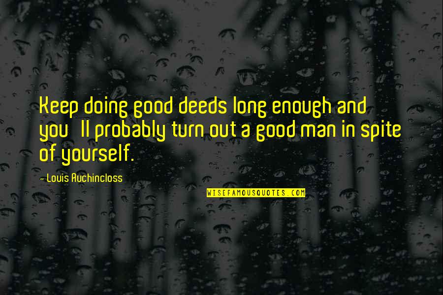 Tiburzi Construction Quotes By Louis Auchincloss: Keep doing good deeds long enough and you'll Tiburzi Construction Quotes By Louis Auchincloss: Keep doing good deeds long enough and you'll