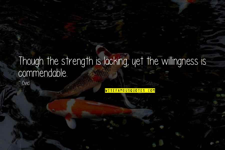 Tiburzi Construction Quotes By Ovid: Though the strength is lacking, yet the willingness