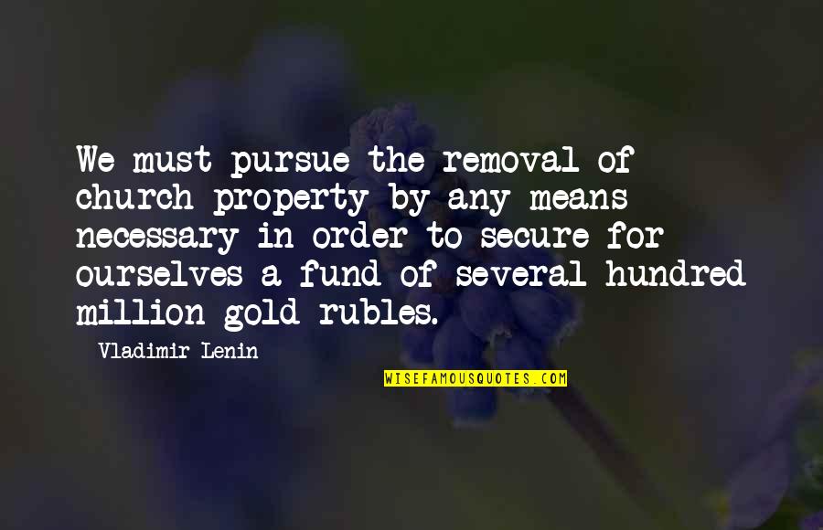 Tiburzi Quotes By Vladimir Lenin: We must pursue the removal of church property Tiburzi Quotes By Vladimir Lenin: We must pursue the removal of church property