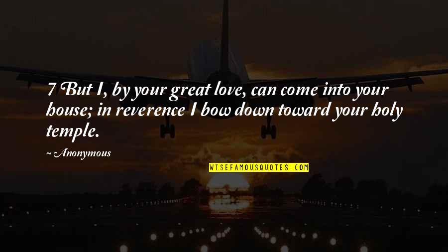 Tic Quotes By Anonymous: 7 But I, by your great love, can