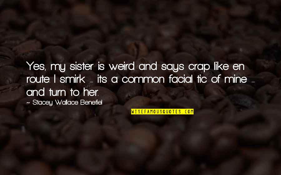Tic Quotes By Stacey Wallace Benefiel: Yes, my sister is weird and says crap