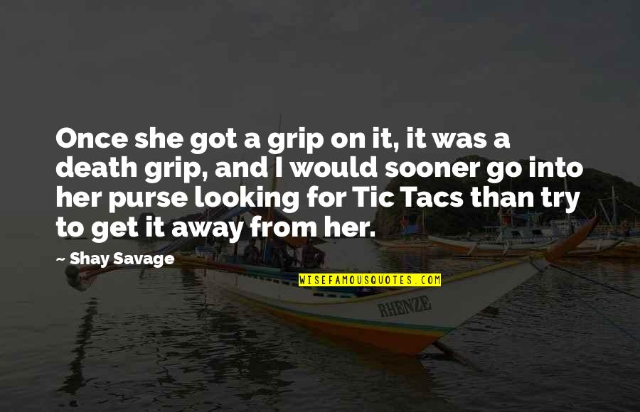 Tic Tacs Quotes By Shay Savage: Once she got a grip on it, it