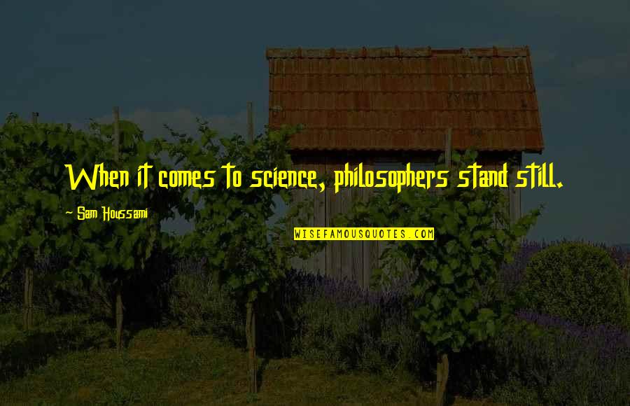 Tica Quotes By Sam Houssami: When it comes to science, philosophers stand still. Tica Quotes By Sam Houssami: When it comes to science, philosophers stand still.