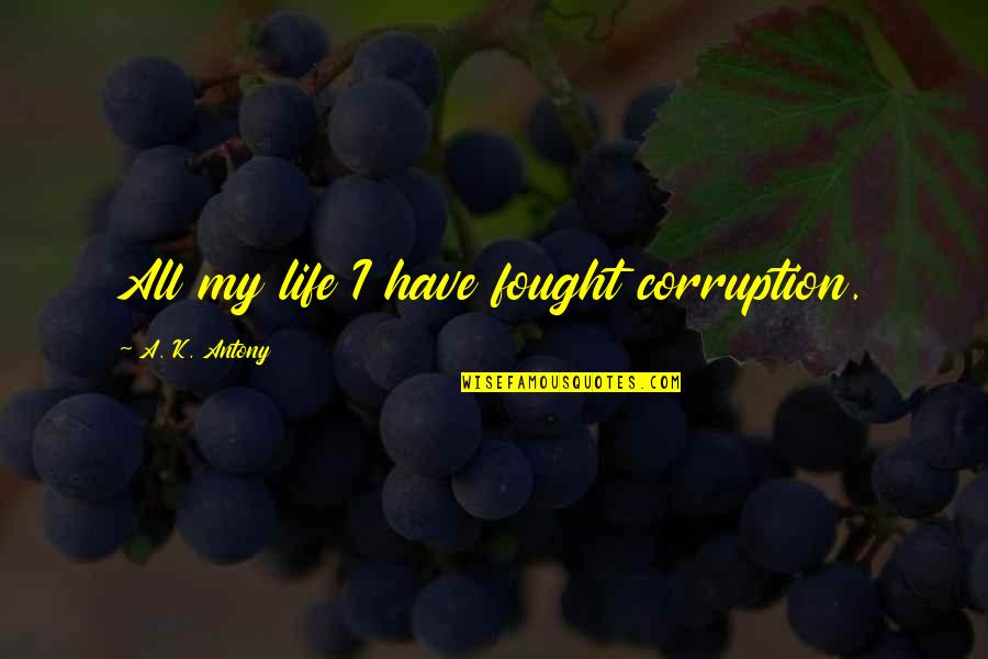 Tically Quotes By A. K. Antony: All my life I have fought corruption.