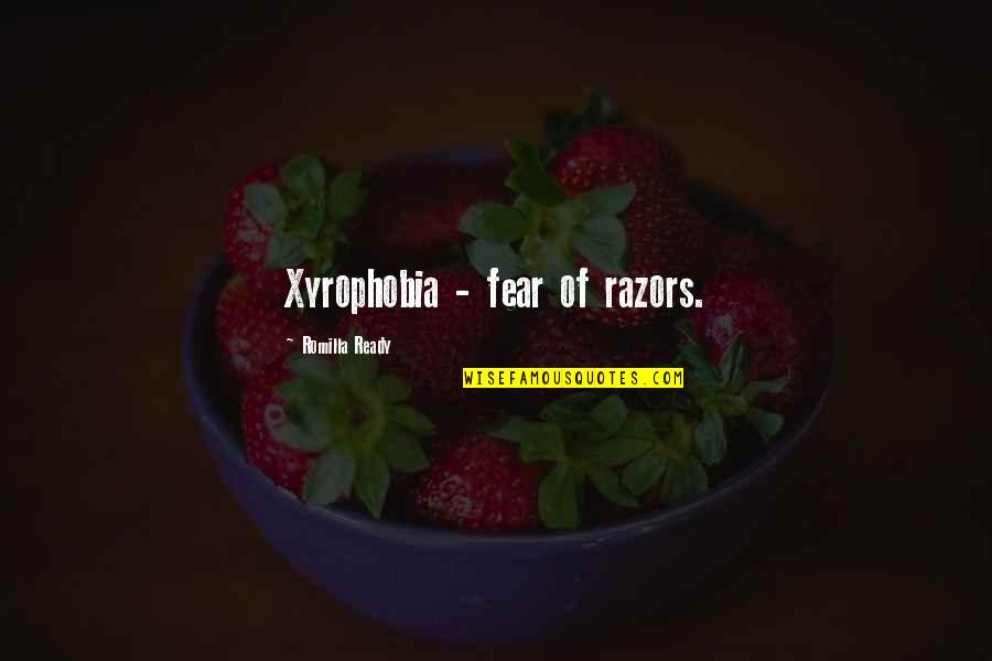 Tically Quotes By Romilla Ready: Xyrophobia - fear of razors.