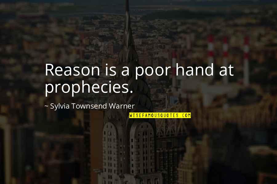 Tically Quotes By Sylvia Townsend Warner: Reason is a poor hand at prophecies.