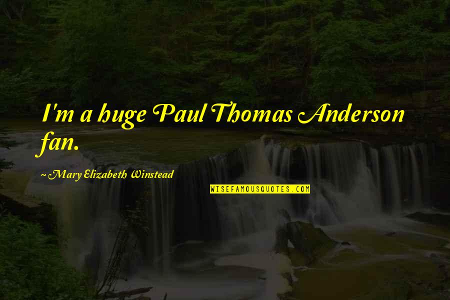 Ticaret Hukuku Quotes By Mary Elizabeth Winstead: I'm a huge Paul Thomas Anderson fan. Ticaret Hukuku Quotes By Mary Elizabeth Winstead: I'm a huge Paul Thomas Anderson fan.