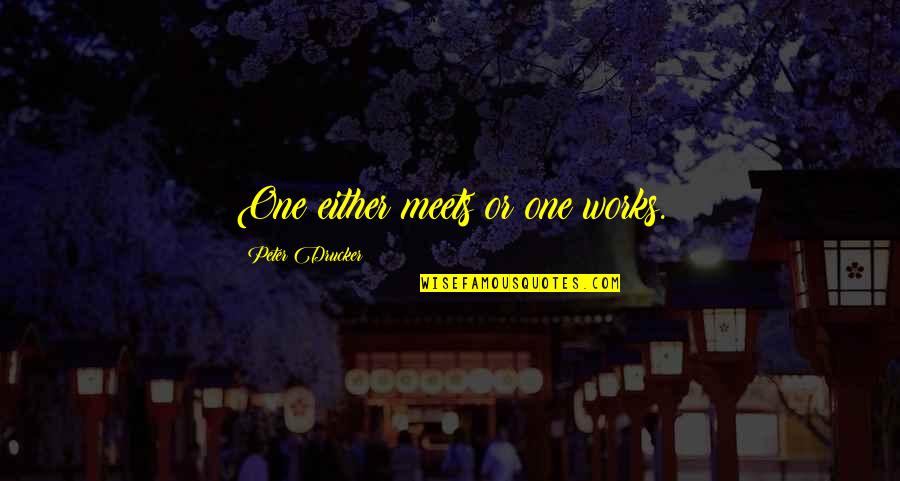 Ticaret Quotes By Peter Drucker: One either meets or one works. Ticaret Quotes By Peter Drucker: One either meets or one works.