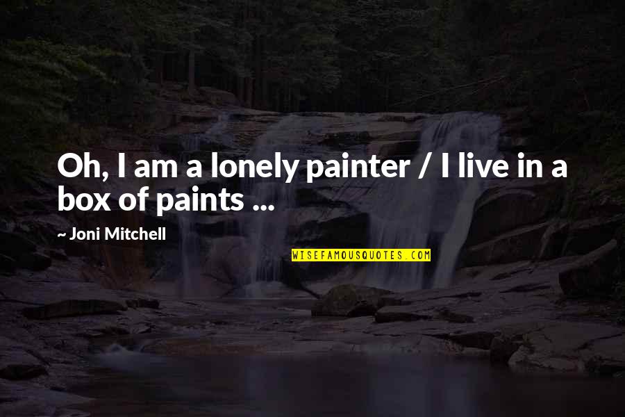 Ticaret Sicil Quotes By Joni Mitchell: Oh, I am a lonely painter / I Ticaret Sicil Quotes By Joni Mitchell: Oh, I am a lonely painter / I