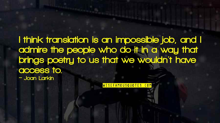 Ticcing Quotes By Joan Larkin: I think translation is an impossible job, and