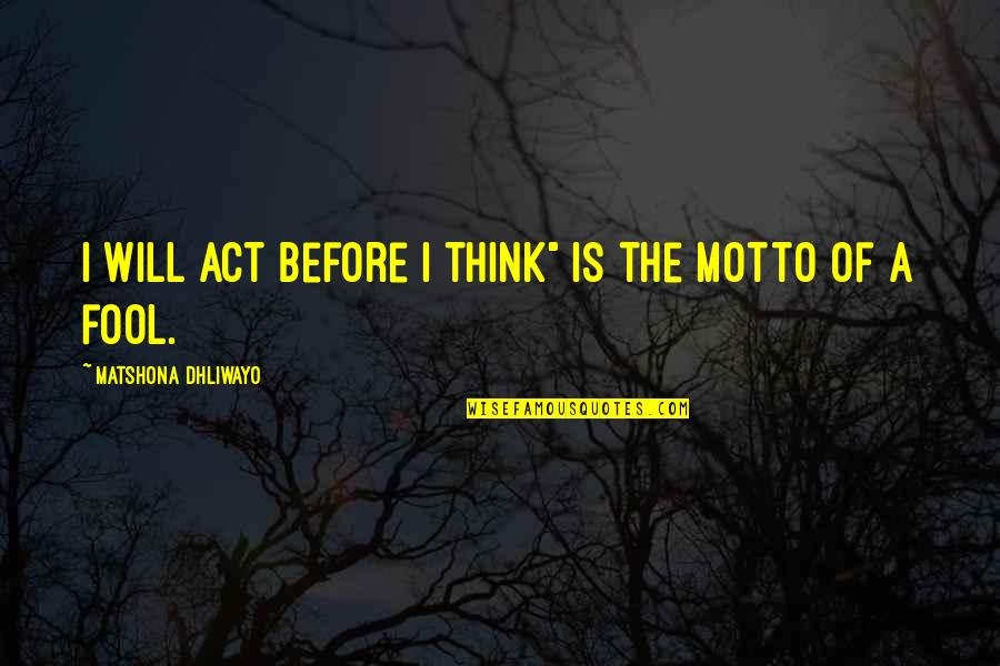 Ticehurst Motors Quotes By Matshona Dhliwayo: I will act before I think" is the Ticehurst Motors Quotes By Matshona Dhliwayo: I will act before I think" is the