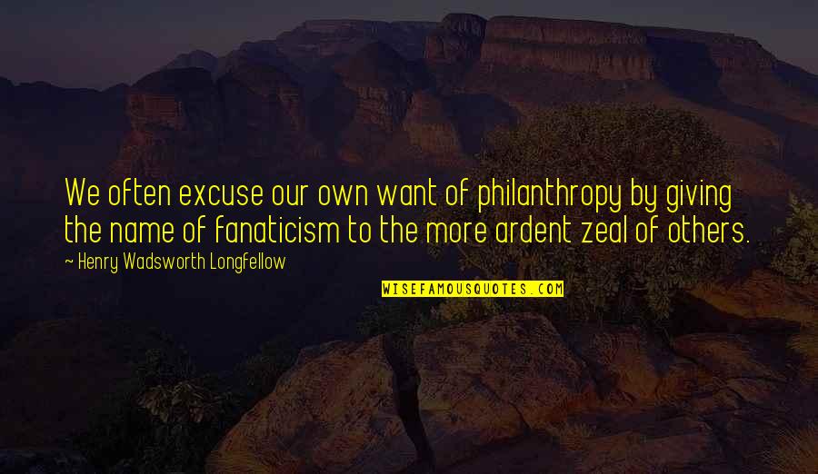 Tich Nah Quotes By Henry Wadsworth Longfellow: We often excuse our own want of philanthropy Tich Nah Quotes By Henry Wadsworth Longfellow: We often excuse our own want of philanthropy
