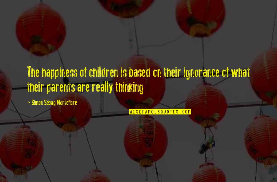 Tich Nat Hahn Quotes By Simon Sebag Montefiore: The happiness of children is based on their Tich Nat Hahn Quotes By Simon Sebag Montefiore: The happiness of children is based on their