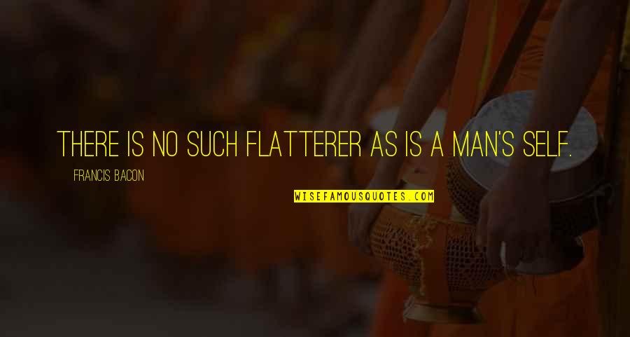 Tich Quotes By Francis Bacon: There is no such flatterer as is a