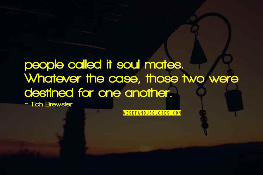 Tich Quotes By Tich Brewster: people called it soul mates. Whatever the case,