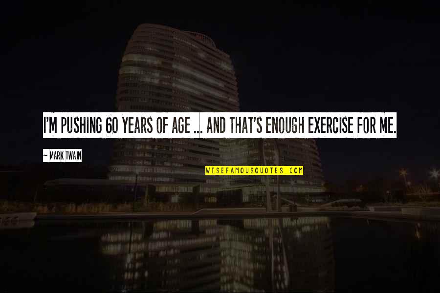Tich Tren Quotes By Mark Twain: I'm pushing 60 years of age ... and
