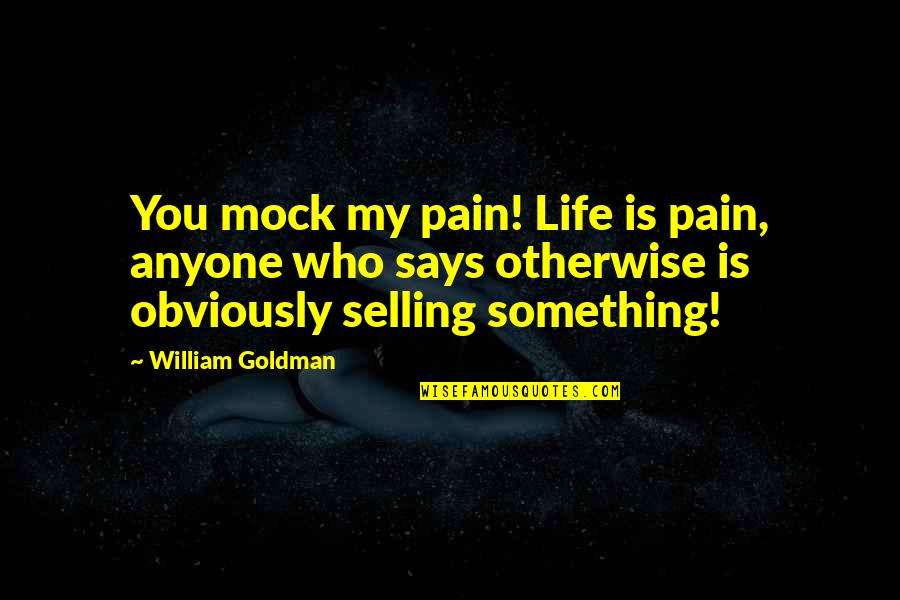 Tich Tren Quotes By William Goldman: You mock my pain! Life is pain, anyone Tich Tren Quotes By William Goldman: You mock my pain! Life is pain, anyone