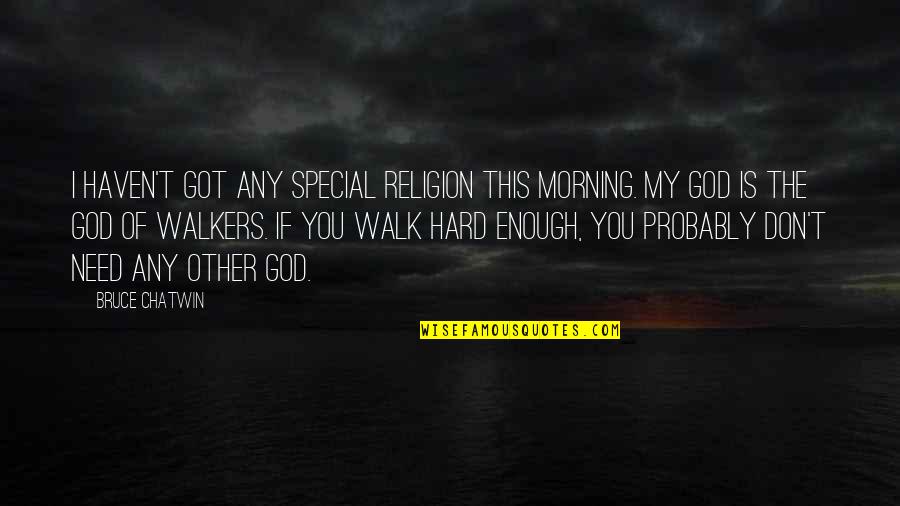 Ticha Wongthipkanont Quotes By Bruce Chatwin: I haven't got any special religion this morning.