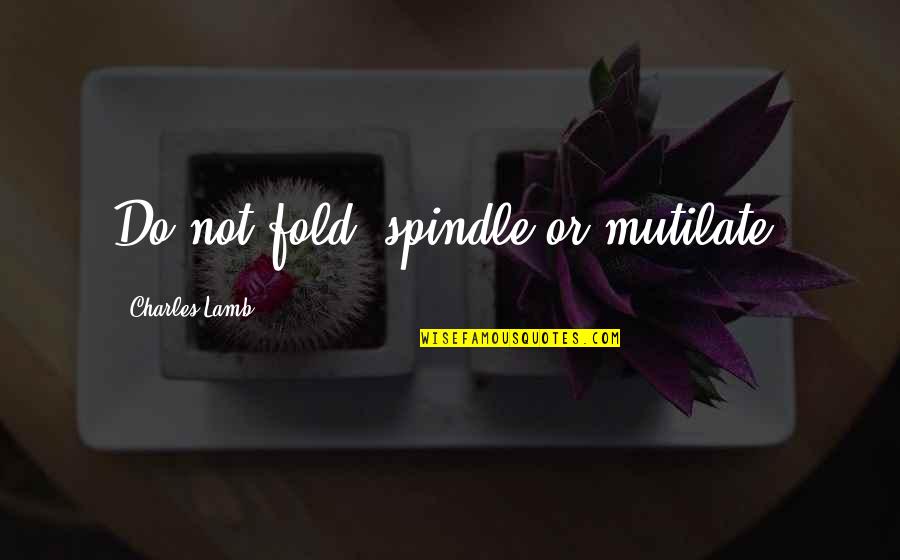 Tichenor Antiseptic Quotes By Charles Lamb: Do not fold, spindle or mutilate. Tichenor Antiseptic Quotes By Charles Lamb: Do not fold, spindle or mutilate.