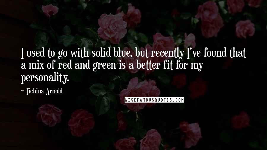 Tichina Arnold quotes: I used to go with solid blue, but recently I've found that a mix of red and green is a better fit for my personality.