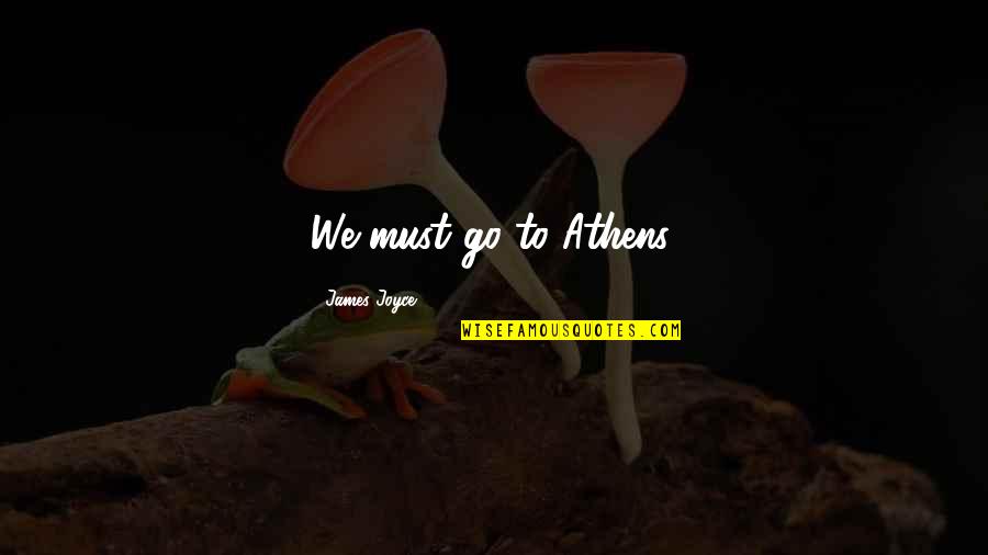 Tichioos Quotes By James Joyce: We must go to Athens. Tichioos Quotes By James Joyce: We must go to Athens.
